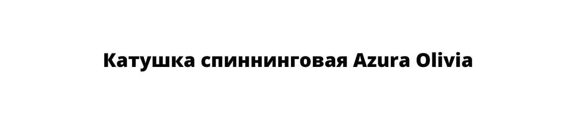 Катушка спиннинговая Azura Olivia Катушка спиннинговая Azura Olivia